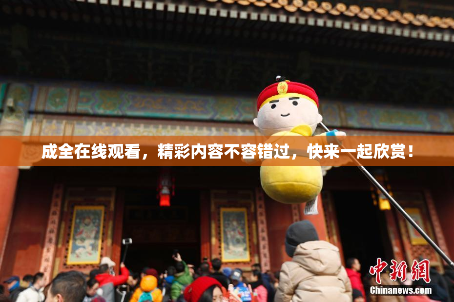 成全在线观看，精彩内容不容错过，快来一起欣赏！