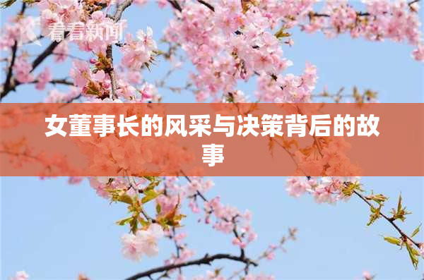 女董事长的风采与决策背后的故事