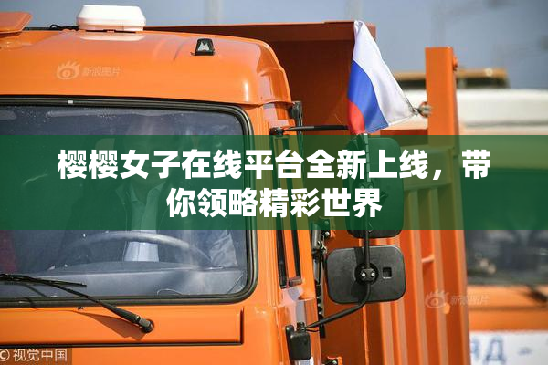 樱樱女子在线平台全新上线，带你领略精彩世界
