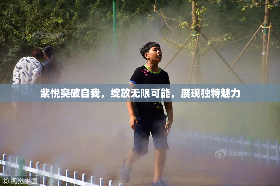 紫悦突破自我，绽放无限可能，展现独特魅力