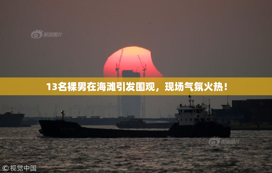 13名裸男在海滩引发围观，现场气氛火热！