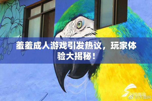 羞羞成人游戏引发热议，玩家体验大揭秘！