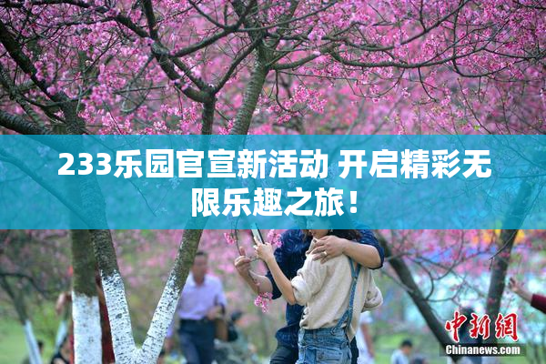 233乐园官宣新活动 开启精彩无限乐趣之旅！