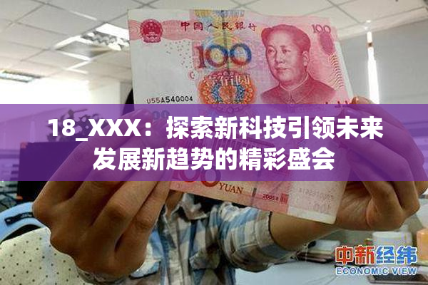 18_XXX：探索新科技引领未来发展新趋势的精彩盛会