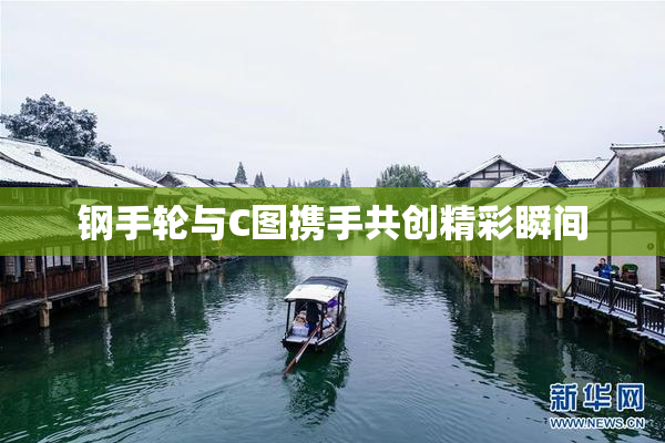 钢手轮与C图携手共创精彩瞬间