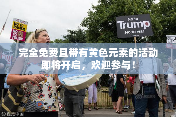 完全免费且带有黄色元素的活动即将开启，欢迎参与！