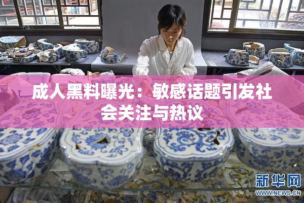 成人黑料曝光：敏感话题引发社会关注与热议