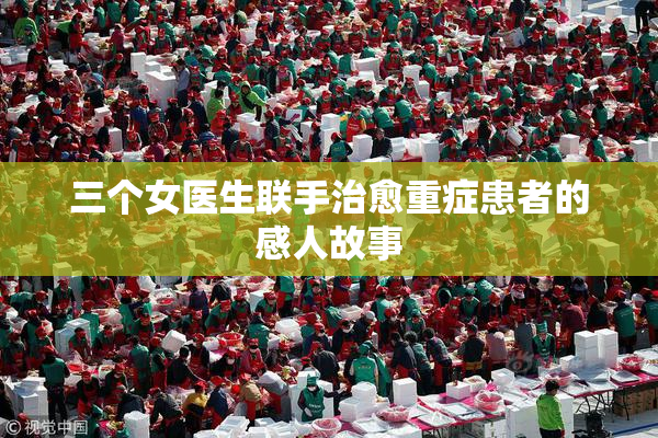 三个女医生联手治愈重症患者的感人故事