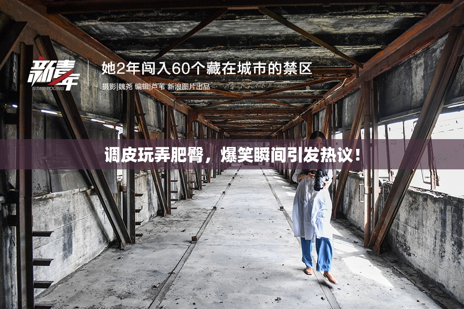 调皮玩弄肥臀，爆笑瞬间引发热议！