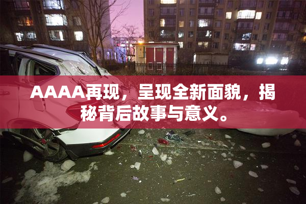 AAAA再现，呈现全新面貌，揭秘背后故事与意义。