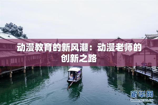 动漫教育的新风潮：动漫老师的创新之路