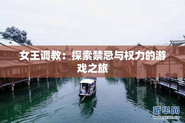 女王调教：探索禁忌与权力的游戏之旅