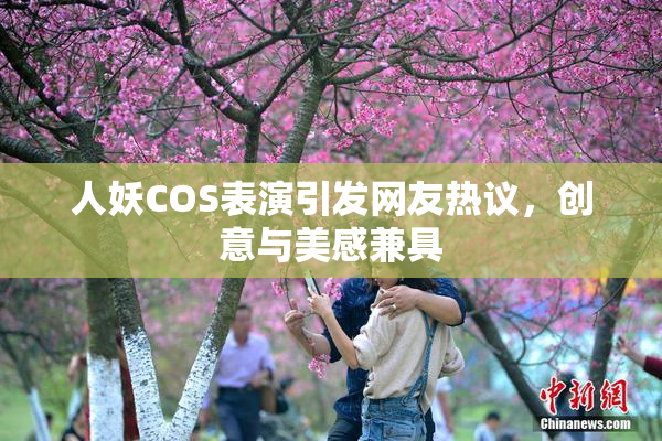 人妖COS表演引发网友热议，创意与美感兼具