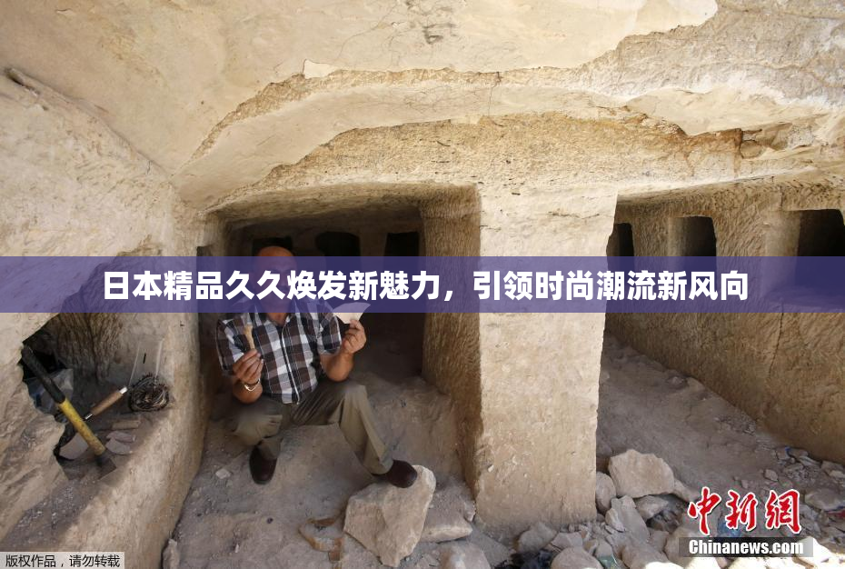 日本精品久久焕发新魅力，引领时尚潮流新风向