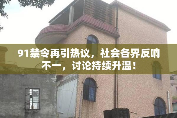 91禁令再引热议，社会各界反响不一，讨论持续升温！