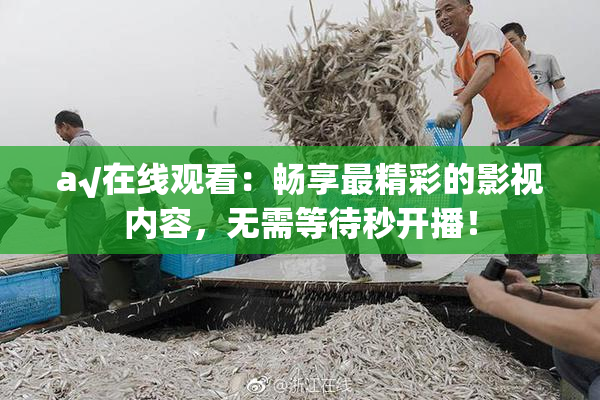 a√在线观看：畅享最精彩的影视内容，无需等待秒开播！