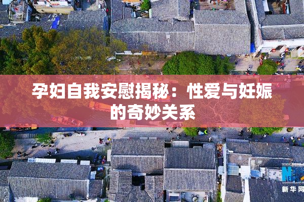 孕妇自我安慰揭秘：性爱与妊娠的奇妙关系