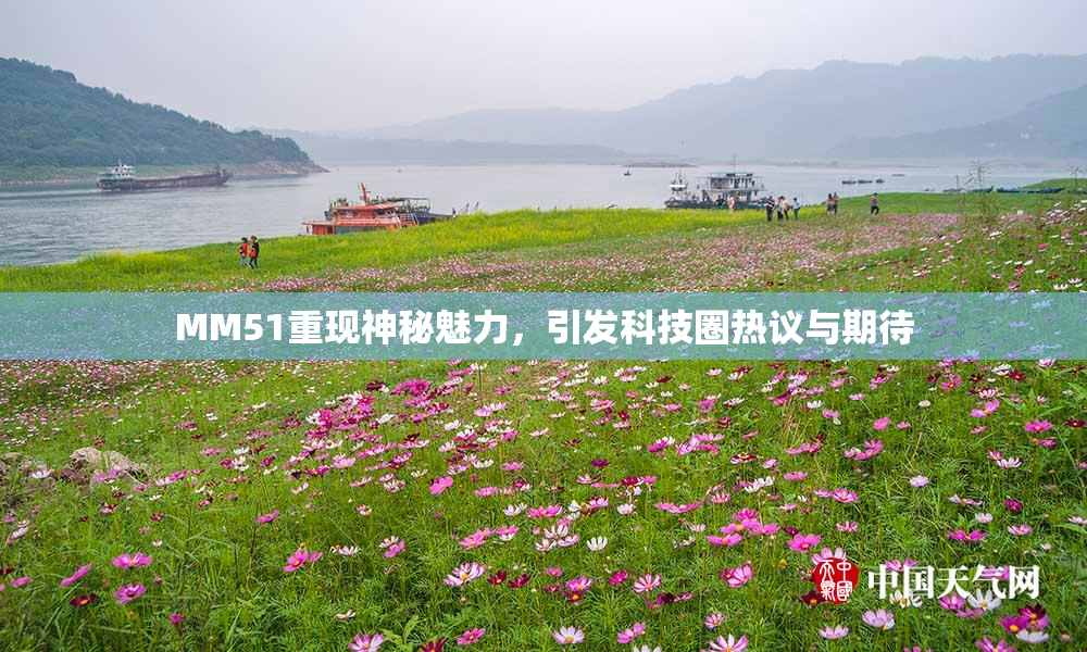 MM51重现神秘魅力，引发科技圈热议与期待
