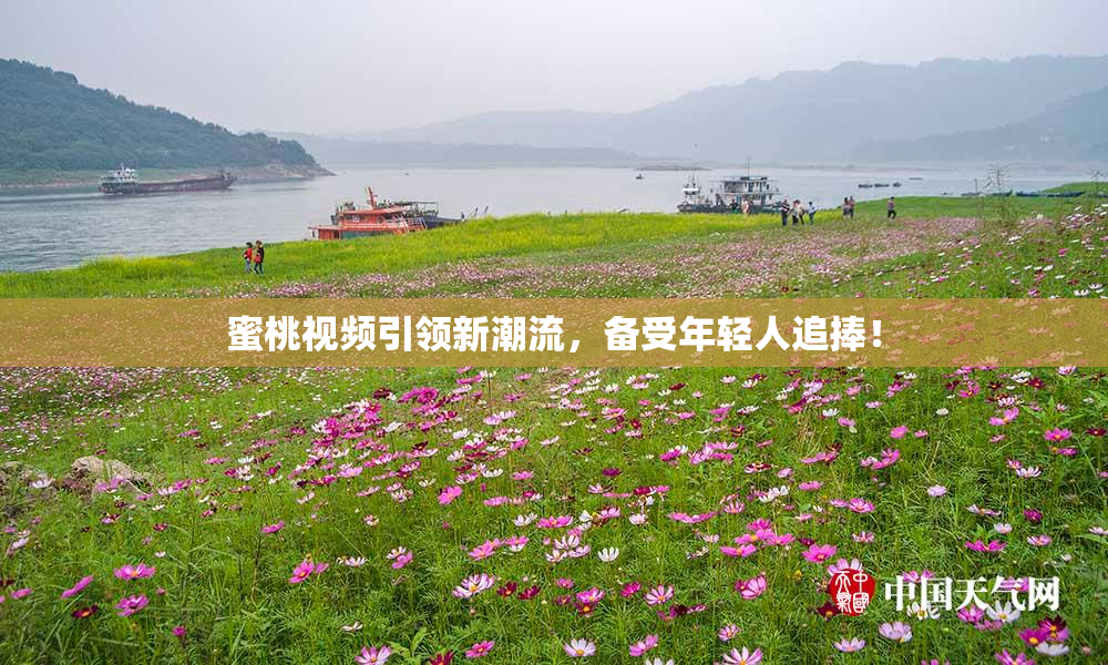 蜜桃视频引领新潮流，备受年轻人追捧！