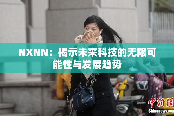 NXNN：揭示未来科技的无限可能性与发展趋势