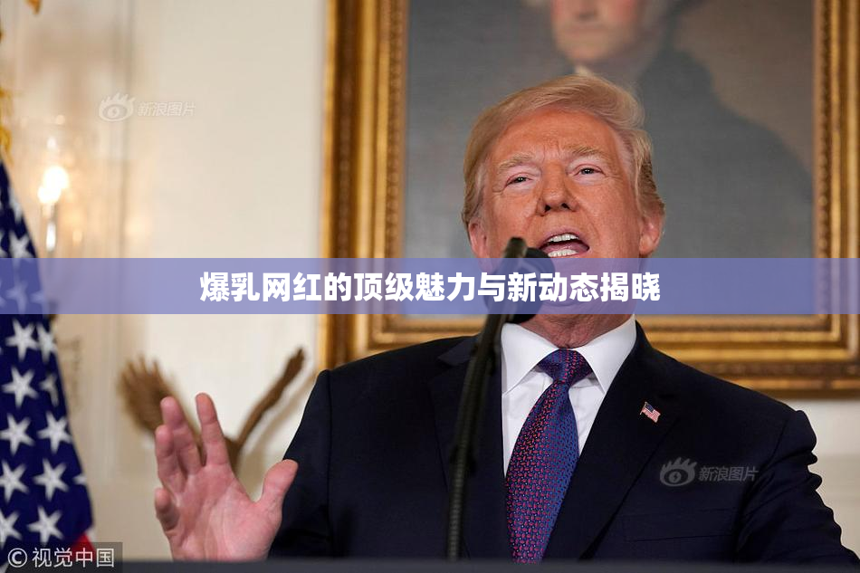 爆乳网红的顶级魅力与新动态揭晓