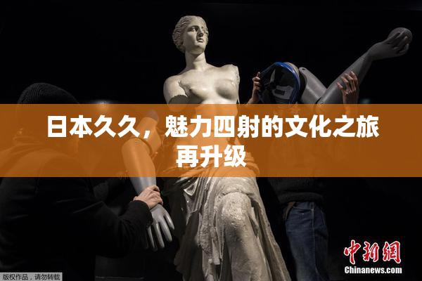 日本久久，魅力四射的文化之旅再升级