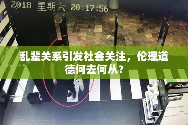 乱辈关系引发社会关注，伦理道德何去何从？