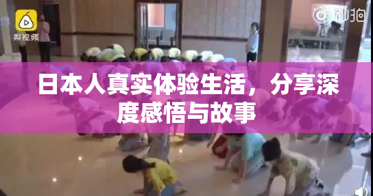 日本人真实体验生活，分享深度感悟与故事