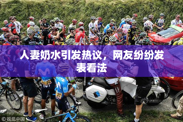 人妻奶水引发热议，网友纷纷发表看法