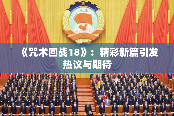 《咒术回战18》：精彩新篇引发热议与期待