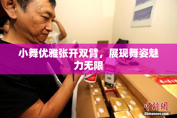小舞优雅张开双臂，展现舞姿魅力无限