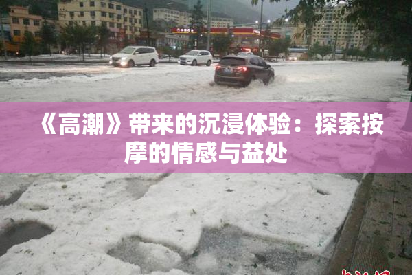 《高潮》带来的沉浸体验：探索按摩的情感与益处