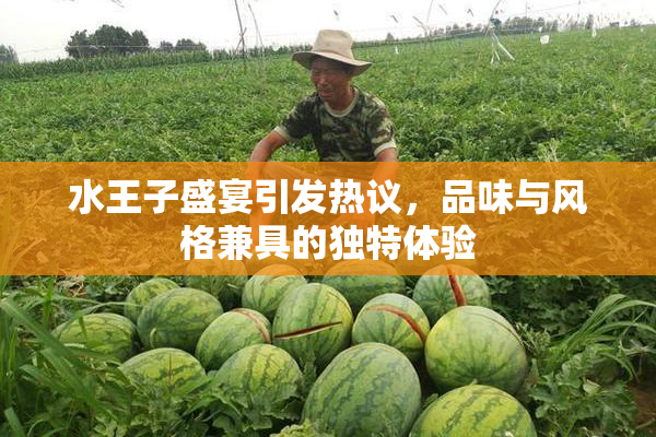 水王子盛宴引发热议，品味与风格兼具的独特体验