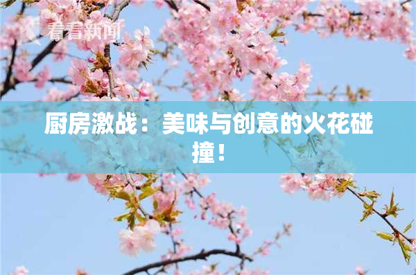 厨房激战：美味与创意的火花碰撞！