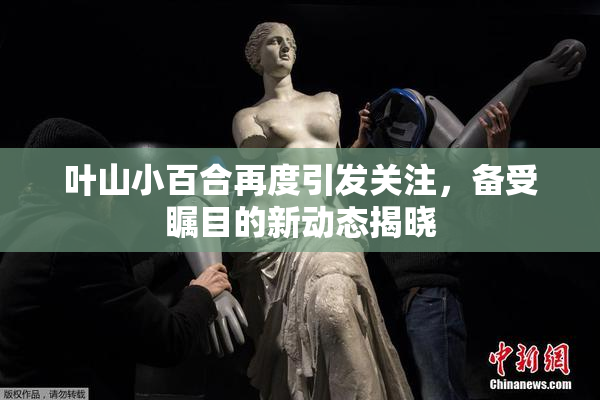 叶山小百合再度引发关注，备受瞩目的新动态揭晓