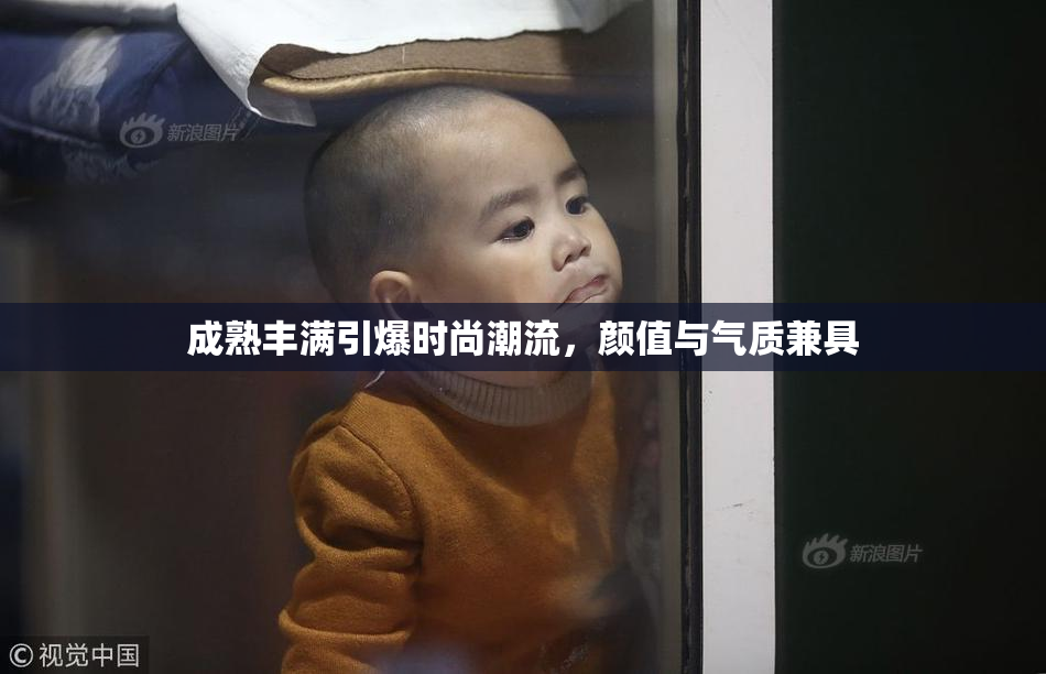 成熟丰满引爆时尚潮流，颜值与气质兼具