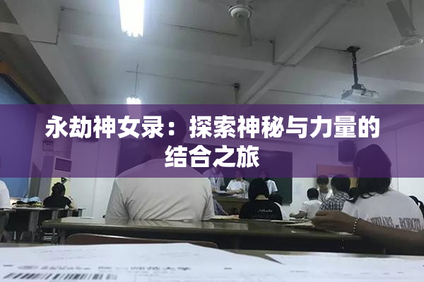 永劫神女录：探索神秘与力量的结合之旅