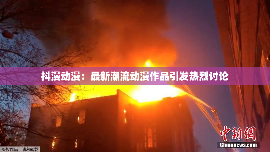抖漫动漫：最新潮流动漫作品引发热烈讨论