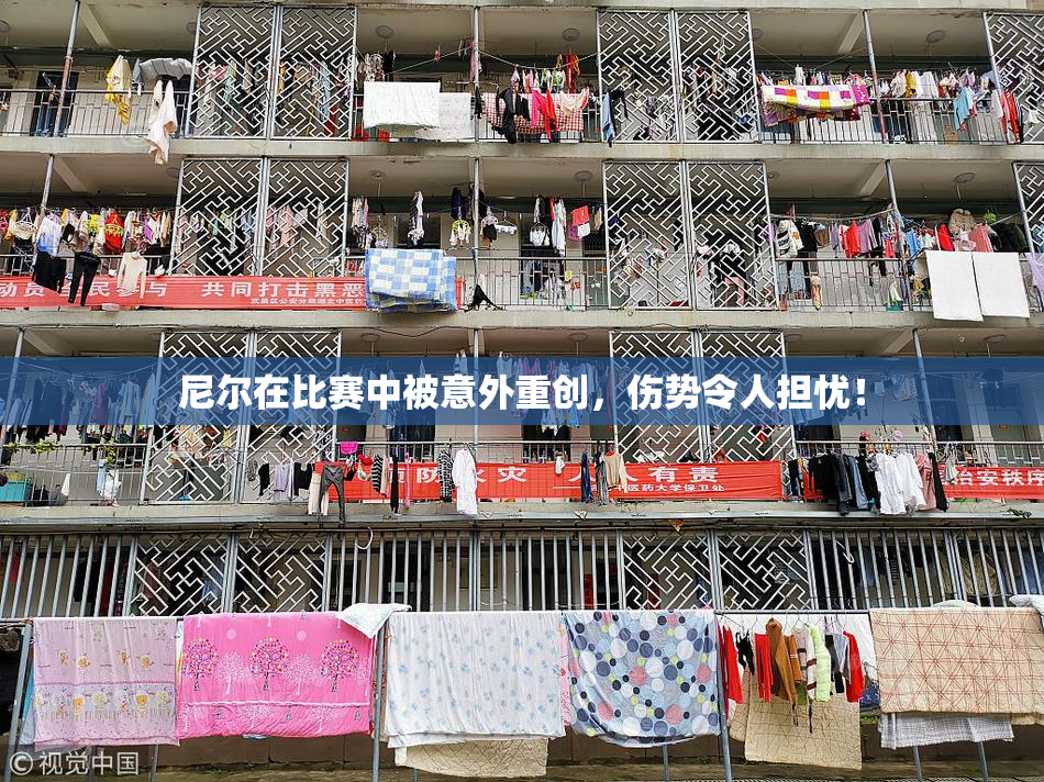 尼尔在比赛中被意外重创，伤势令人担忧！