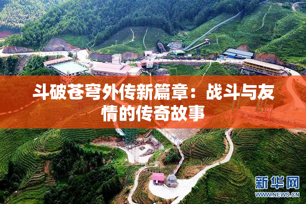斗破苍穹外传新篇章：战斗与友情的传奇故事