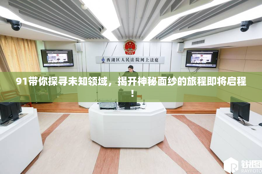 91带你探寻未知领域，揭开神秘面纱的旅程即将启程！