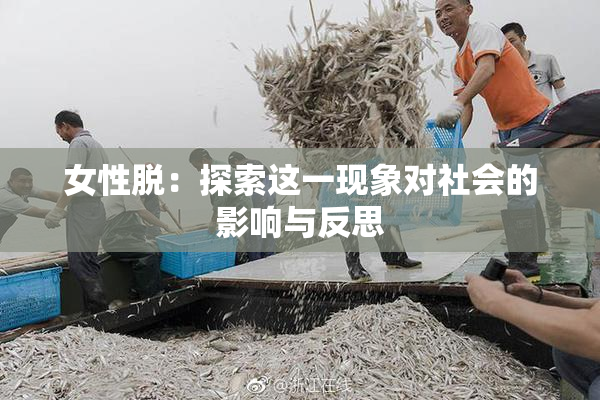 女性脱：探索这一现象对社会的影响与反思