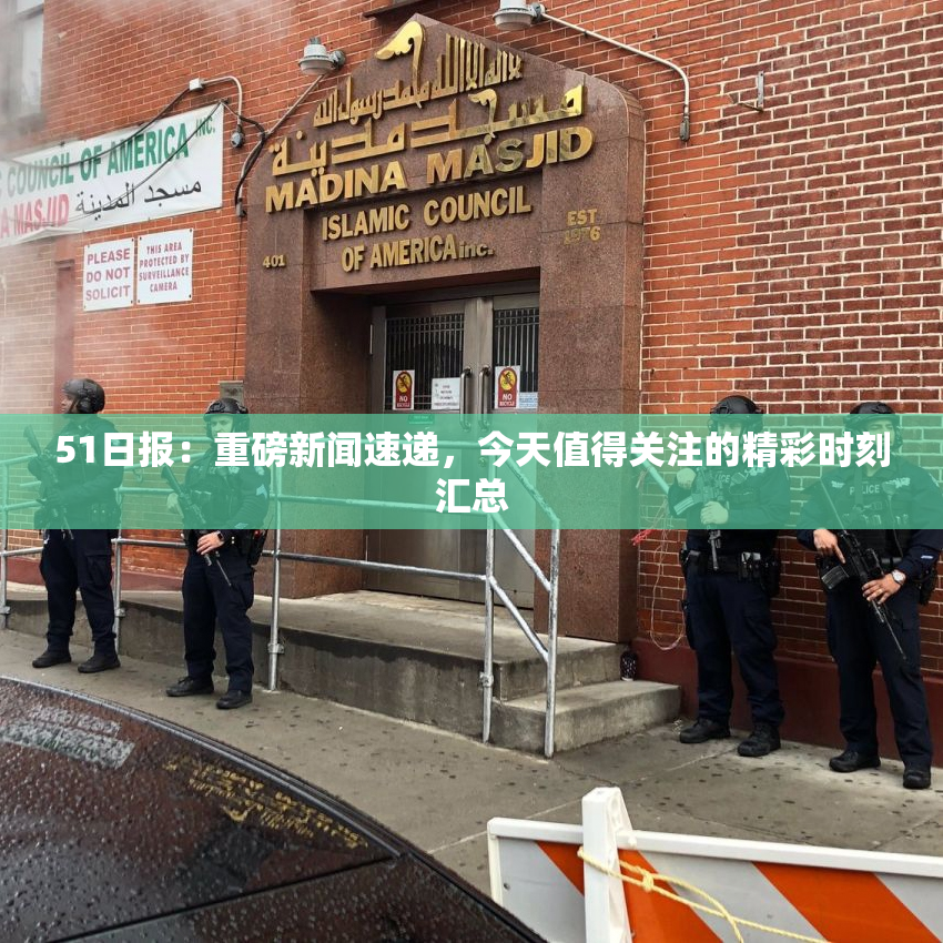 51日报：重磅新闻速递，今天值得关注的精彩时刻汇总