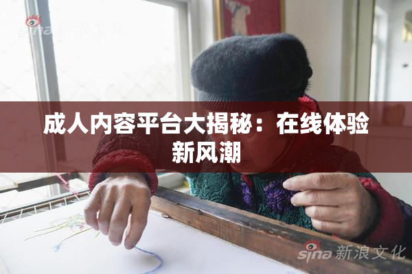 成人内容平台大揭秘：在线体验新风潮