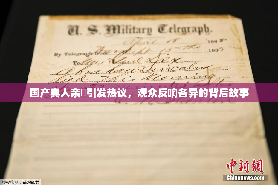 国产真人亲妺引发热议，观众反响各异的背后故事
