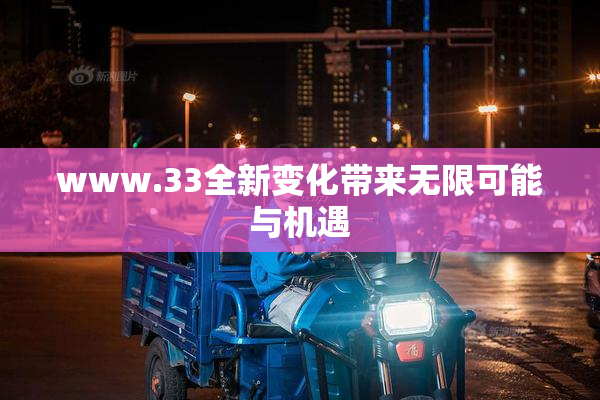 www.33全新变化带来无限可能与机遇