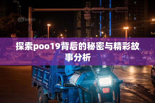 探索poo19背后的秘密与精彩故事分析