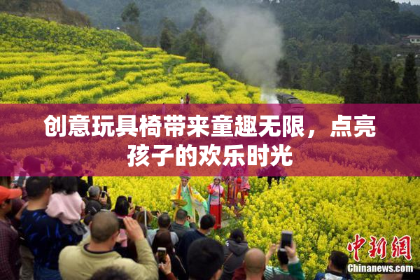 创意玩具椅带来童趣无限，点亮孩子的欢乐时光