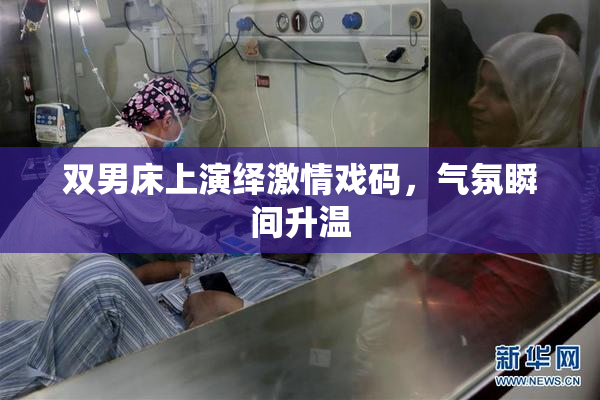 双男床上演绎激情戏码，气氛瞬间升温