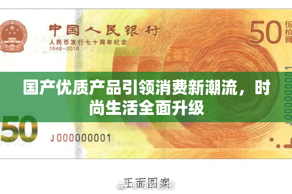 国产优质产品引领消费新潮流，时尚生活全面升级